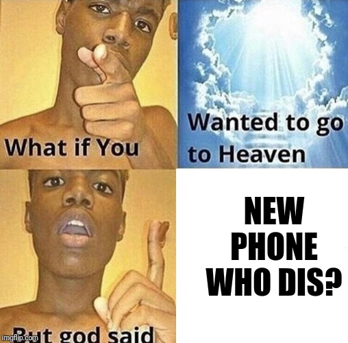 But God Said Meme Blank Template | NEW PHONE WHO DIS? | image tagged in but god said meme blank template | made w/ Imgflip meme maker