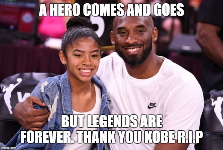 Gianna and Kobe Bryant | A HERO COMES AND GOES; BUT LEGENDS ARE FOREVER. THANK YOU KOBE R.I.P | image tagged in gianna and kobe bryant | made w/ Imgflip meme maker