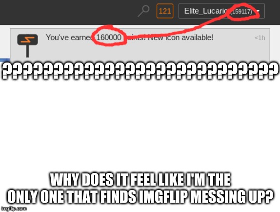 ??????????????????????????? WHY DOES IT FEEL LIKE I'M THE ONLY ONE THAT FINDS IMGFLIP MESSING UP? | image tagged in blank white template | made w/ Imgflip meme maker