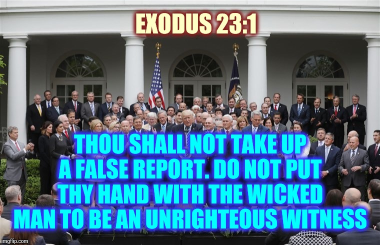 A Suggestion | EXODUS 23:1; THOU SHALL NOT TAKE UP A FALSE REPORT. DO NOT PUT THY HAND WITH THE WICKED MAN TO BE AN UNRIGHTEOUS WITNESS | image tagged in bible verse,memes,wicked,burn baby burn,liars club,morals | made w/ Imgflip meme maker