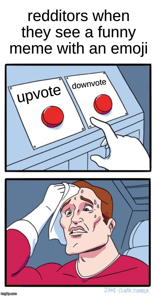 Two Buttons | redditors when they see a funny meme with an emoji; downvote; upvote | image tagged in memes,two buttons | made w/ Imgflip meme maker
