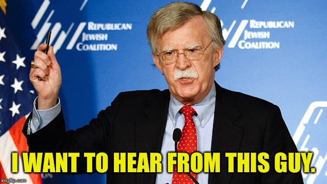 John Bolton | I WANT TO HEAR FROM THIS GUY. | image tagged in john bolton | made w/ Imgflip meme maker