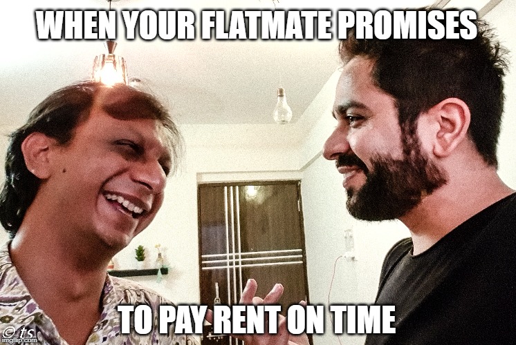 Flatmates | WHEN YOUR FLATMATE PROMISES; TO PAY RENT ON TIME | image tagged in funny memes,funny,best friends,friends,rent,flat | made w/ Imgflip meme maker