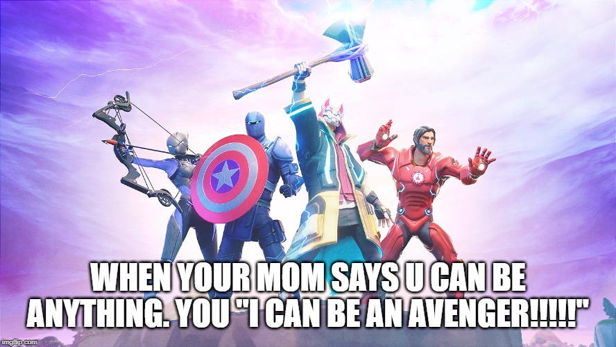 WHEN YOUR MOM SAYS U CAN BE ANYTHING. YOU "I CAN BE AN AVENGER!!!!!" | image tagged in avengers,fortnite,gif | made w/ Imgflip meme maker
