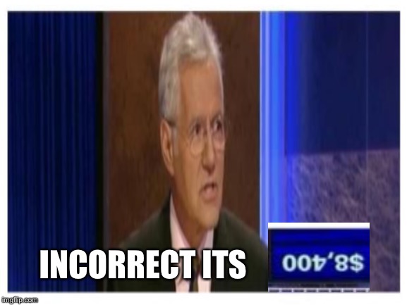 INCORRECT ITS | made w/ Imgflip meme maker