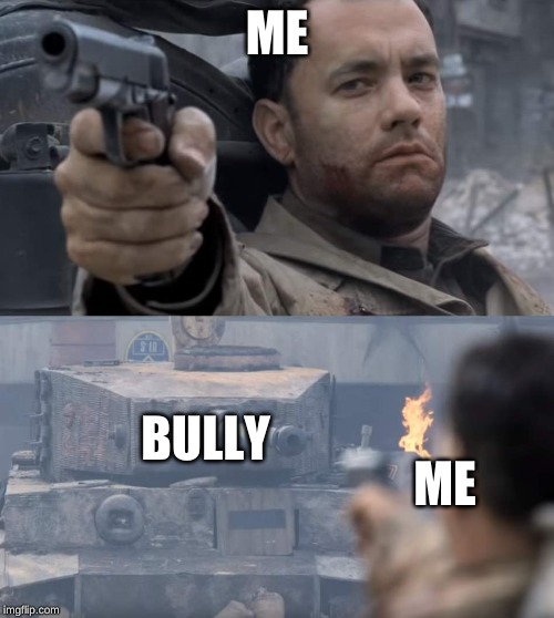 Saving private ryan | ME; BULLY; ME | image tagged in saving private ryan | made w/ Imgflip meme maker