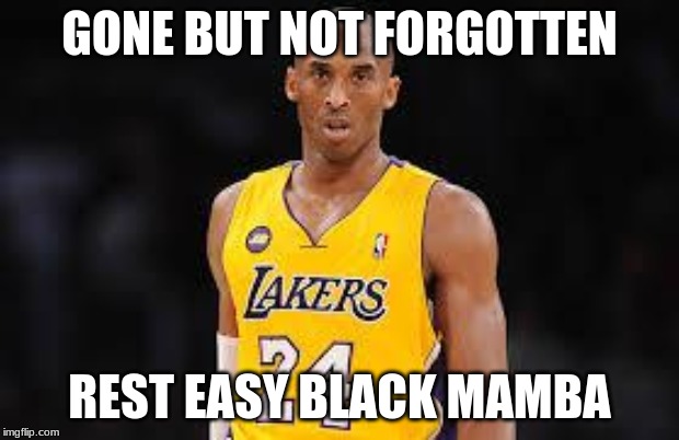 Kobe Bryant | GONE BUT NOT FORGOTTEN; REST EASY BLACK MAMBA | image tagged in kobe bryant | made w/ Imgflip meme maker