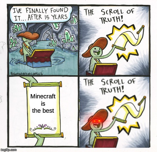 The Scroll Of Truth Meme | Minecraft is the best | image tagged in memes,the scroll of truth | made w/ Imgflip meme maker