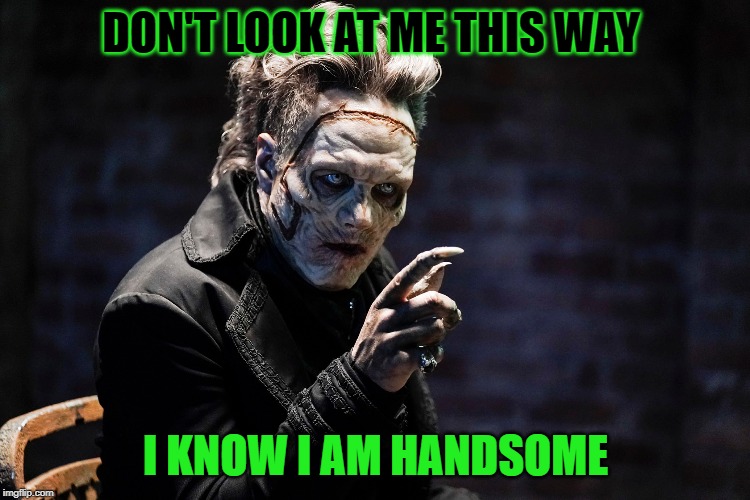 DON'T LOOK AT ME THIS WAY; I KNOW I AM HANDSOME | made w/ Imgflip meme maker
