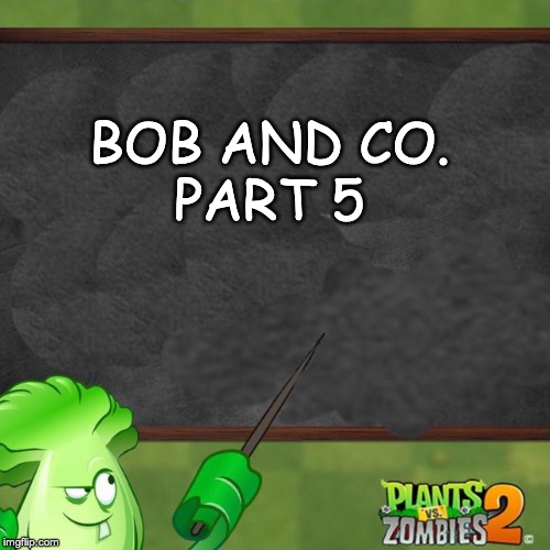 Bonk Choy says | BOB AND CO.
PART 5 | image tagged in bonk choy says | made w/ Imgflip meme maker