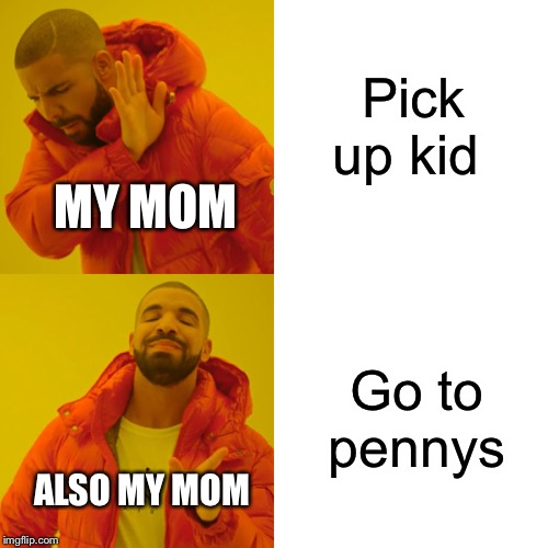 Drake Hotline Bling Meme | Pick up kid; MY MOM; Go to pennys; ALSO MY MOM | image tagged in memes,drake hotline bling | made w/ Imgflip meme maker
