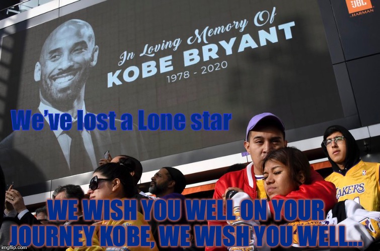 We wish you well too GiGi. Just push that plow to make a path | We’ve lost a Lone star; WE WISH YOU WELL ON YOUR JOURNEY KOBE, WE WISH YOU WELL... | image tagged in rip,kobe bryant,helicopter,we will rebuild,goodbye | made w/ Imgflip meme maker