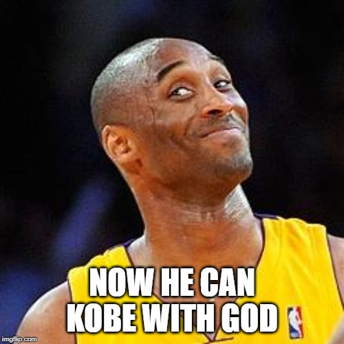 Kobe, Kobe Bryant | NOW HE CAN KOBE WITH GOD | image tagged in smug kobe | made w/ Imgflip meme maker