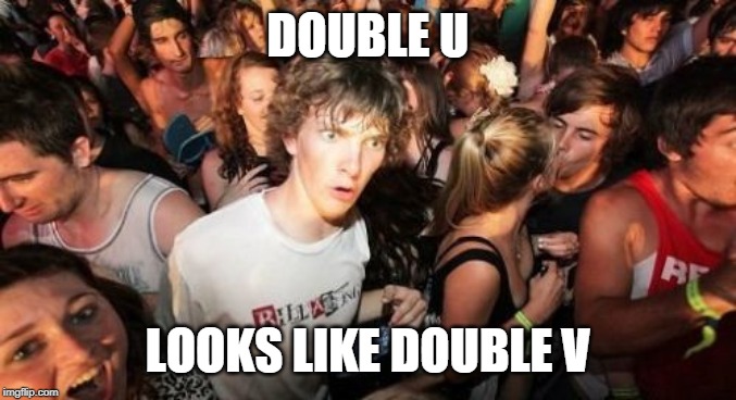 Sudden Clarity Clarence Meme | DOUBLE U; LOOKS LIKE DOUBLE V | image tagged in memes,sudden clarity clarence | made w/ Imgflip meme maker