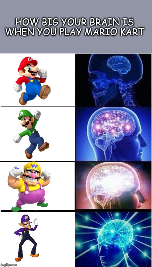 Expanding Brain | HOW BIG YOUR BRAIN IS WHEN YOU PLAY MARIO KART | image tagged in memes,expanding brain | made w/ Imgflip meme maker