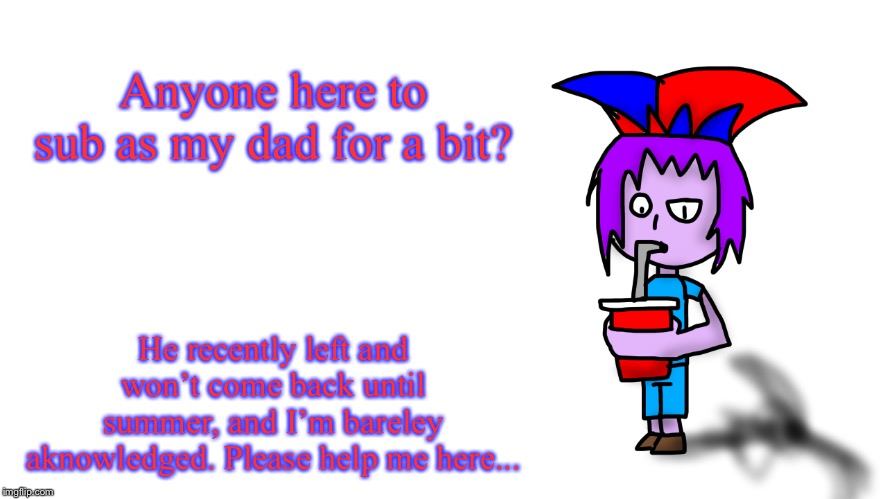 Anyone here to sub as my dad for a bit? He recently left and won’t come back until summer, and I’m bareley aknowledged. Please help me here... | image tagged in the g drinking popstaran | made w/ Imgflip meme maker