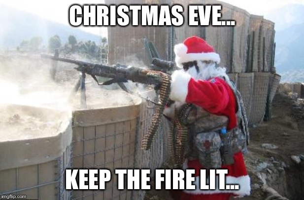 Hohoho Meme | CHRISTMAS EVE... KEEP THE FIRE LIT... | image tagged in memes,hohoho | made w/ Imgflip meme maker