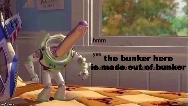 hmmm yes | the bunker here is made out of bunker | image tagged in hmmm yes | made w/ Imgflip meme maker