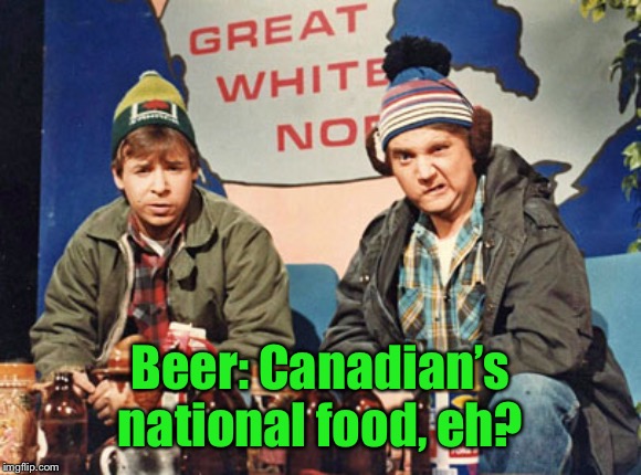 Great White North | Beer: Canadian’s national food, eh? | image tagged in great white north | made w/ Imgflip meme maker