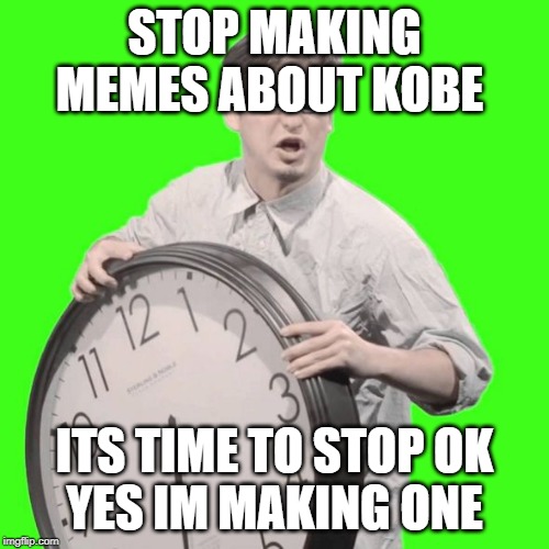 It's Time To Stop | STOP MAKING MEMES ABOUT KOBE; ITS TIME TO STOP OK
YES IM MAKING ONE | image tagged in it's time to stop | made w/ Imgflip meme maker