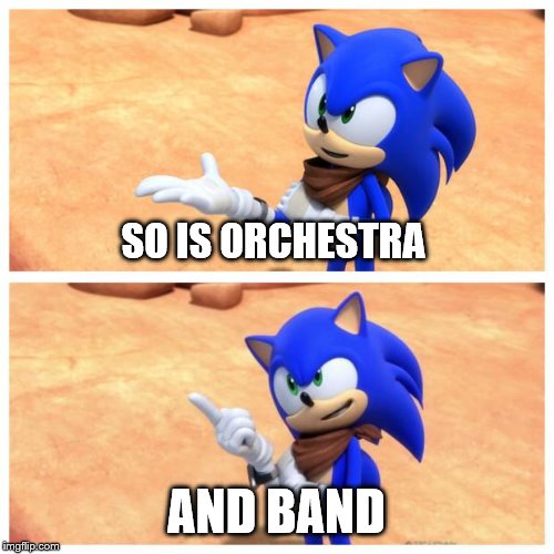 Sonic boom | SO IS ORCHESTRA AND BAND | image tagged in sonic boom | made w/ Imgflip meme maker