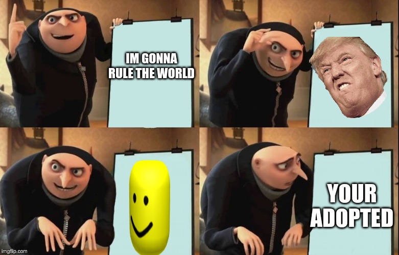 Gru's Plan Meme | IM GONNA RULE THE WORLD; YOUR ADOPTED | image tagged in despicable me diabolical plan gru template | made w/ Imgflip meme maker