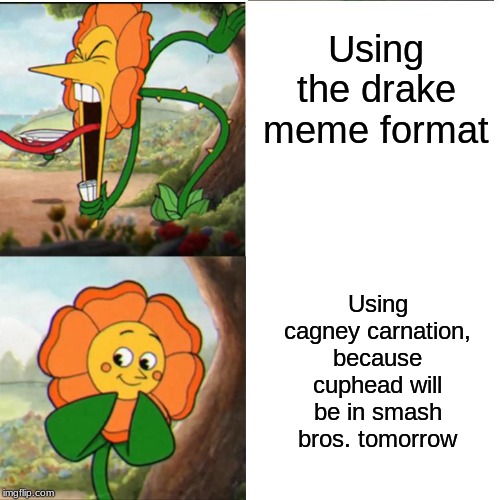a mii fighter is better than the actual DLC character | Using the drake meme format; Using cagney carnation, because cuphead will be in smash bros. tomorrow | image tagged in cuphead flower,super smash bros | made w/ Imgflip meme maker