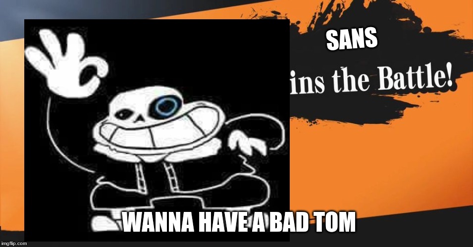 SANS; WANNA HAVE A BAD TOM | image tagged in smash bros,sans | made w/ Imgflip meme maker