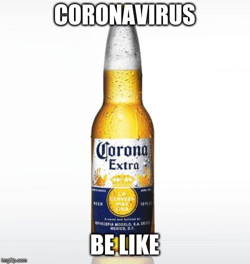Corona Meme | CORONAVIRUS BE LIKE | image tagged in memes,corona | made w/ Imgflip meme maker