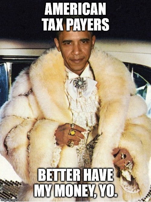 AMERICAN TAX PAYERS; BETTER HAVE MY MONEY, YO. | made w/ Imgflip meme maker