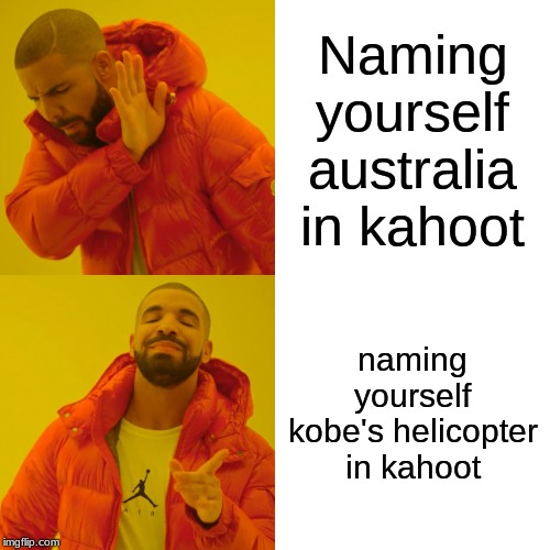 Drake Hotline Bling | Naming yourself australia in kahoot; naming yourself kobe's helicopter in kahoot | image tagged in memes,drake hotline bling | made w/ Imgflip meme maker