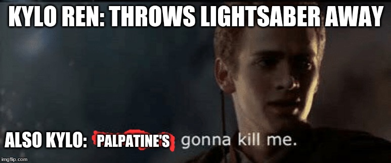 KYLO REN: THROWS LIGHTSABER AWAY; ALSO KYLO:; PALPATINE'S | image tagged in anakin,obiwan,palpatine | made w/ Imgflip meme maker