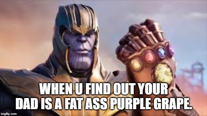 THANOS | WHEN U FIND OUT YOUR DAD IS A FAT ASS PURPLE GRAPE. | image tagged in gif,thanos | made w/ Imgflip meme maker