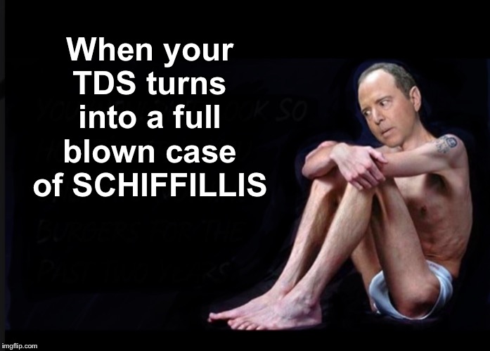 Don’t let this happen to you! | When your TDS turns into a full blown case of SCHIFFILLIS | image tagged in adam schiff,tds | made w/ Imgflip meme maker