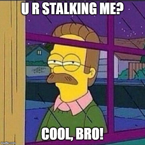 stalker | U R STALKING ME? COOL, BRO! | image tagged in stalker | made w/ Imgflip meme maker