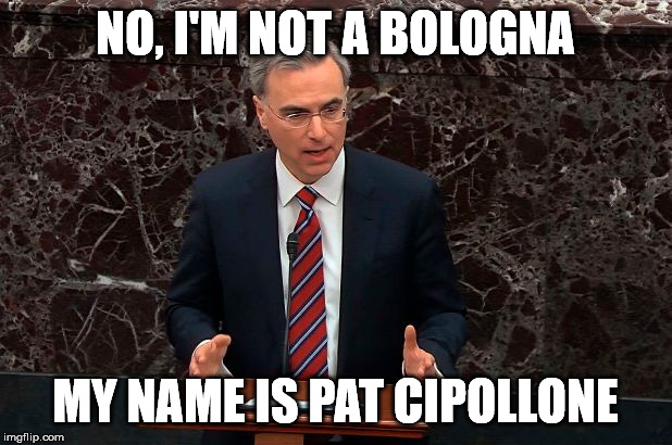 Pat's A Bologna | NO, I'M NOT A BOLOGNA; MY NAME IS PAT CIPOLLONE | image tagged in donald trump,trump,impeachment | made w/ Imgflip meme maker