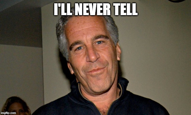 Jeffrey Epstein | I'LL NEVER TELL | image tagged in jeffrey epstein | made w/ Imgflip meme maker