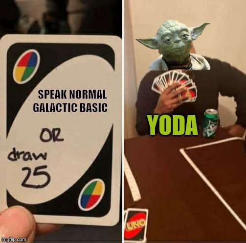 UNO Draw 25 Cards | SPEAK NORMAL GALACTIC BASIC; YODA | image tagged in uno dilemma | made w/ Imgflip meme maker