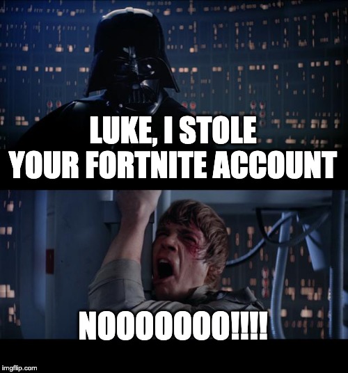 Star Wars No Meme | LUKE, I STOLE YOUR FORTNITE ACCOUNT; NOOOOOOO!!!! | image tagged in memes,star wars no | made w/ Imgflip meme maker