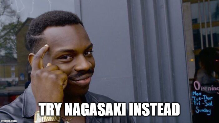 Roll Safe Think About It Meme | TRY NAGASAKI INSTEAD | image tagged in memes,roll safe think about it | made w/ Imgflip meme maker