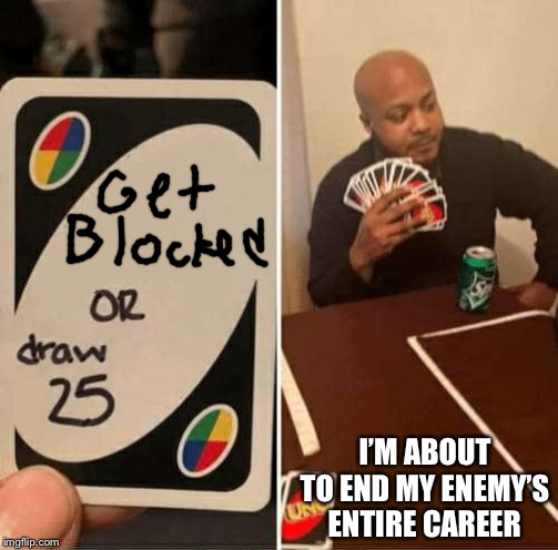 UNO Draw 25 Cards Meme | I’M ABOUT TO END MY ENEMY’S ENTIRE CAREER | image tagged in uno draw 25 cards | made w/ Imgflip meme maker