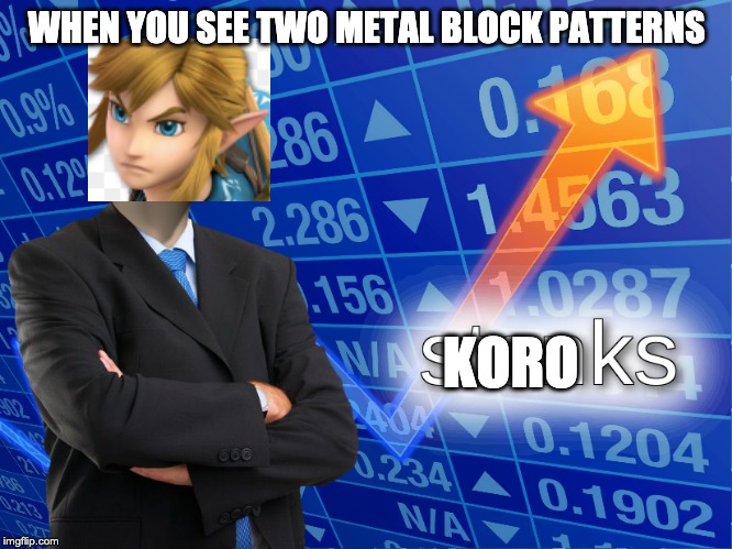 stonks | WHEN YOU SEE TWO METAL BLOCK PATTERNS; KORO | image tagged in stonks | made w/ Imgflip meme maker