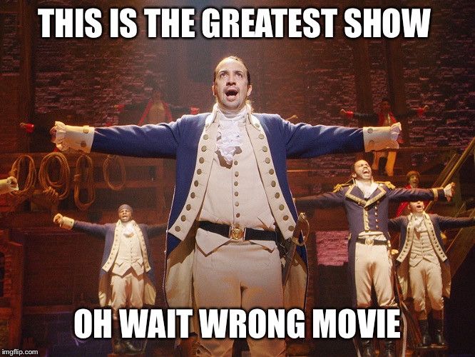 Hamilton | THIS IS THE GREATEST SHOW; OH WAIT WRONG MOVIE | image tagged in hamilton | made w/ Imgflip meme maker