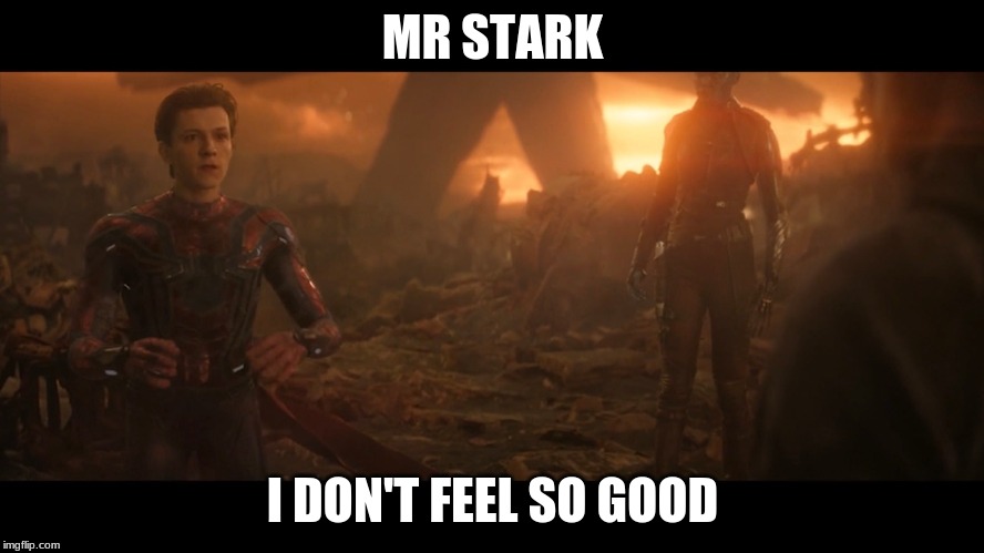 oh no | MR STARK; I DON'T FEEL SO GOOD | image tagged in spiderman | made w/ Imgflip meme maker