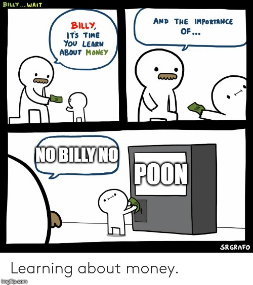 Billy Learning About Money | NO BILLY NO; POON | image tagged in billy learning about money | made w/ Imgflip meme maker
