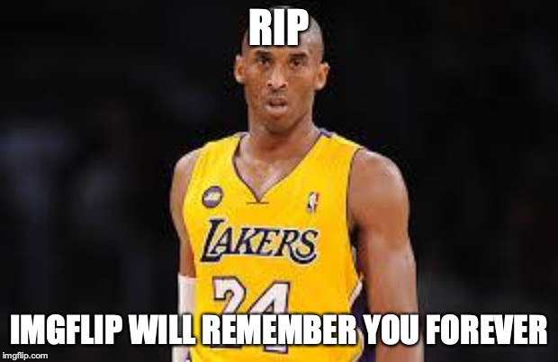 Kobe Bryant | RIP; IMGFLIP WILL REMEMBER YOU FOREVER | image tagged in kobe bryant | made w/ Imgflip meme maker