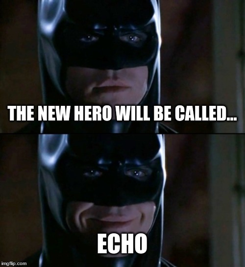 Batman Smiles Meme | THE NEW HERO WILL BE CALLED... ECHO | image tagged in memes,batman smiles | made w/ Imgflip meme maker