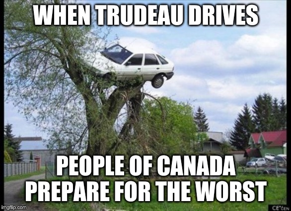 Secure Parking Meme | WHEN TRUDEAU DRIVES; PEOPLE OF CANADA PREPARE FOR THE WORST | image tagged in memes,secure parking | made w/ Imgflip meme maker