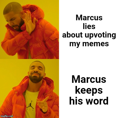 Drake Hotline Bling Meme | Marcus lies about upvoting my memes Marcus keeps his word | image tagged in memes,drake hotline bling | made w/ Imgflip meme maker