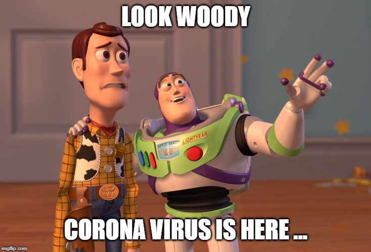 X, X Everywhere | LOOK WOODY; CORONA VIRUS IS HERE ... | image tagged in memes,x x everywhere | made w/ Imgflip meme maker